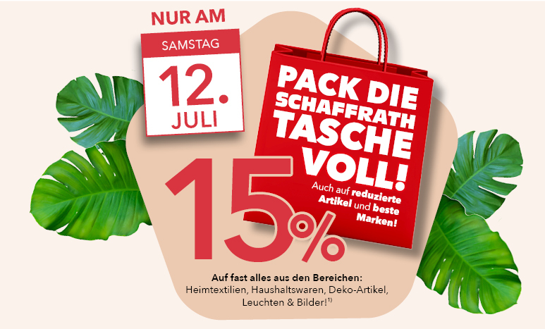 15% Rabatt auf Haushaltswaren,  Deko-Accessoires, Heimtextilien,  Leuchten und Bilder. Pack die Schaffrath Tasche voll!